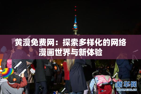 黄漫免费网：探索多样化的网络漫画世界与新体验