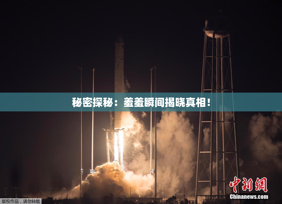 秘密探秘：羞羞瞬间揭晓真相！