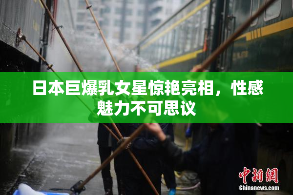 日本巨爆乳女星惊艳亮相，性感魅力不可思议