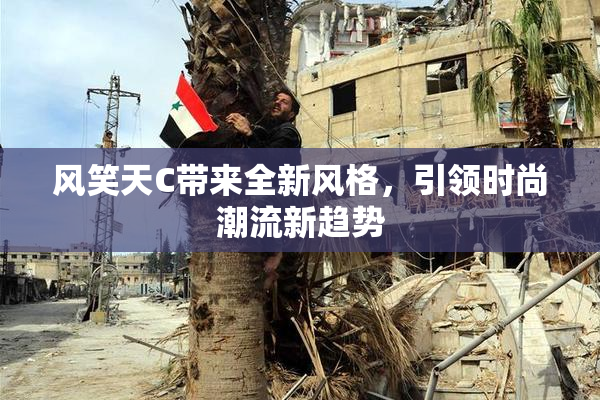 风笑天C带来全新风格，引领时尚潮流新趋势