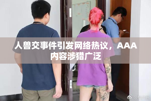 人兽交事件引发网络热议，AAA内容涉猎广泛