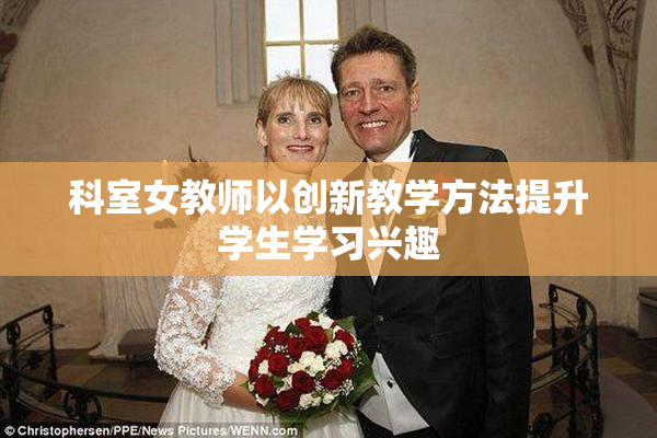 科室女教师以创新教学方法提升学生学习兴趣