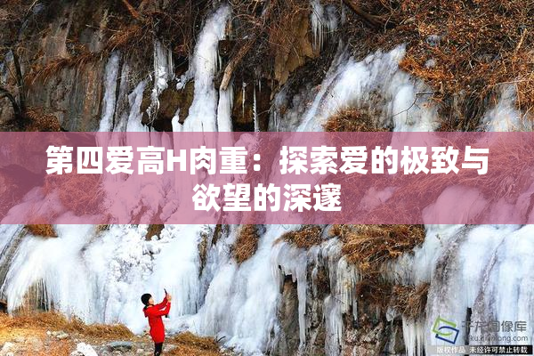 第四爱高H肉重：探索爱的极致与欲望的深邃