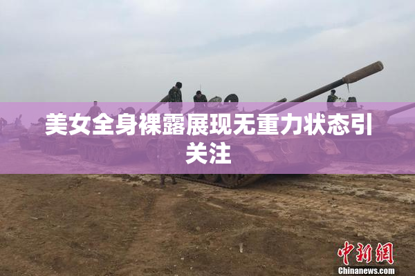 美女全身裸露展现无重力状态引关注