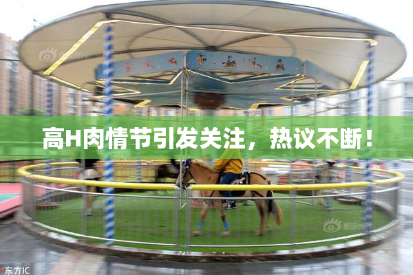高H肉情节引发关注，热议不断！