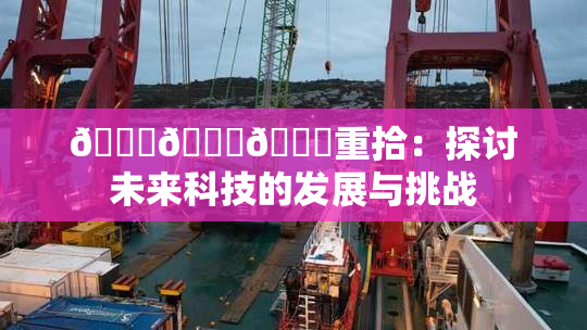 🍆🍑🔞重拾：探讨未来科技的发展与挑战
