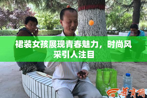 裙装女孩展现青春魅力，时尚风采引人注目