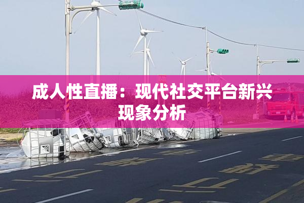 成人性直播：现代社交平台新兴现象分析