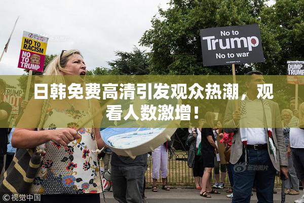 日韩免费高清引发观众热潮，观看人数激增！