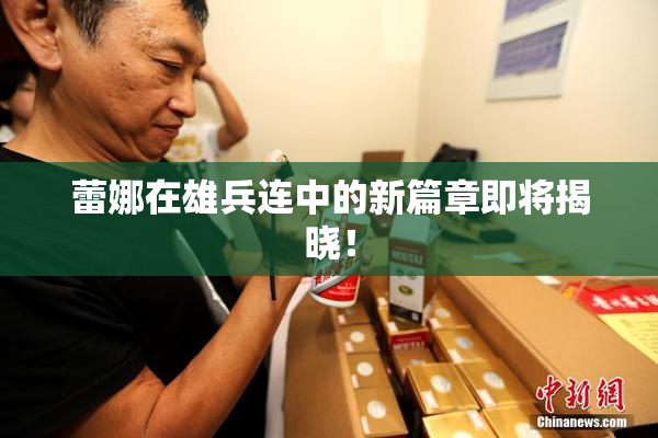 蕾娜在雄兵连中的新篇章即将揭晓！
