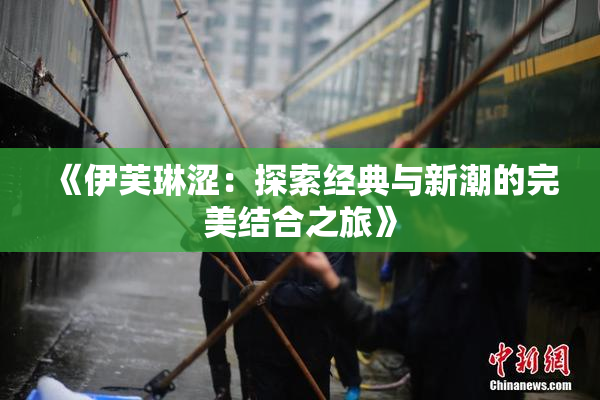 《伊芙琳涩：探索经典与新潮的完美结合之旅》