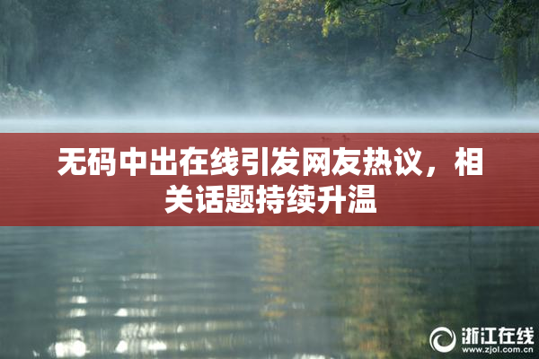 无码中出在线引发网友热议，相关话题持续升温