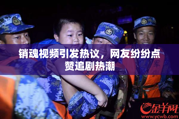销魂视频引发热议，网友纷纷点赞追剧热潮