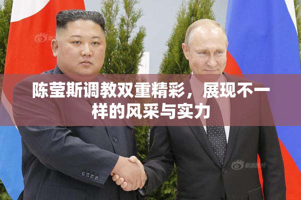 陈莹斯调教双重精彩，展现不一样的风采与实力