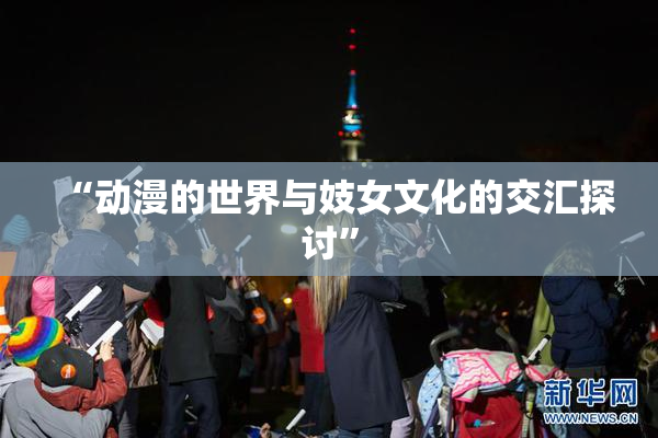 “动漫的世界与妓女文化的交汇探讨”