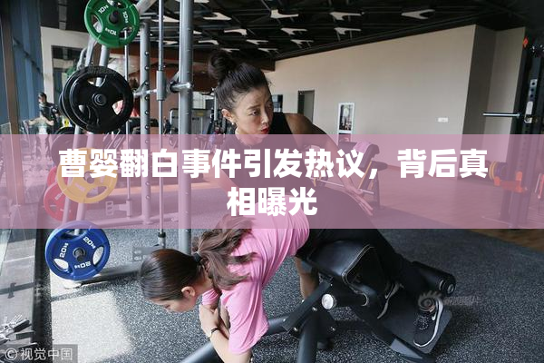 曹婴翻白事件引发热议，背后真相曝光