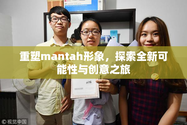 重塑mantah形象，探索全新可能性与创意之旅