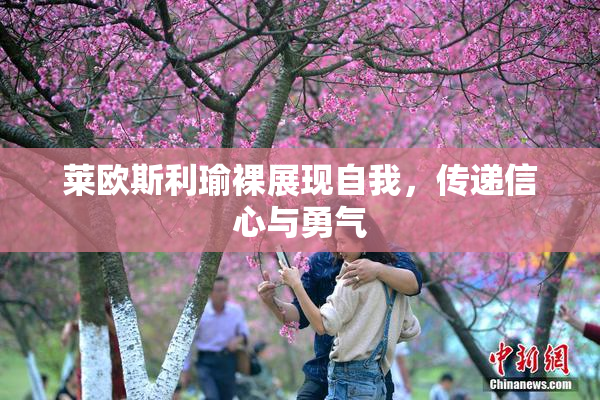 莱欧斯利瑜裸展现自我，传递信心与勇气