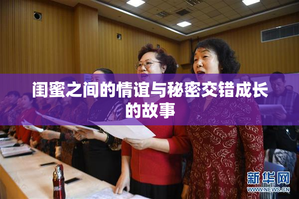 闺蜜之间的情谊与秘密交错成长的故事