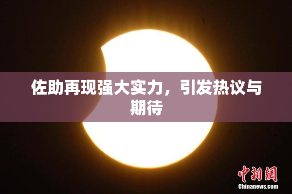 佐助再现强大实力，引发热议与期待