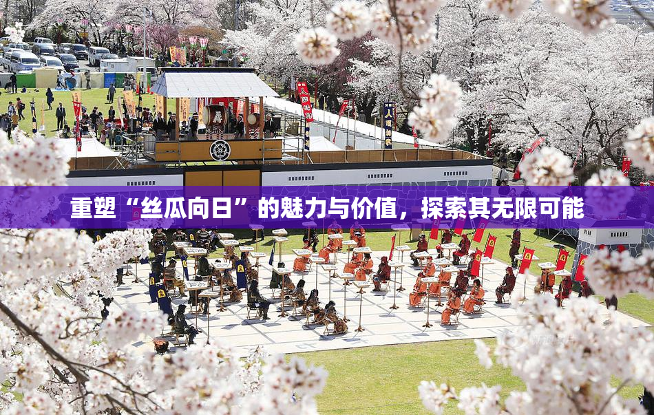 重塑“丝瓜向日”的魅力与价值，探索其无限可能