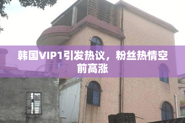 韩国VIP1引发热议，粉丝热情空前高涨