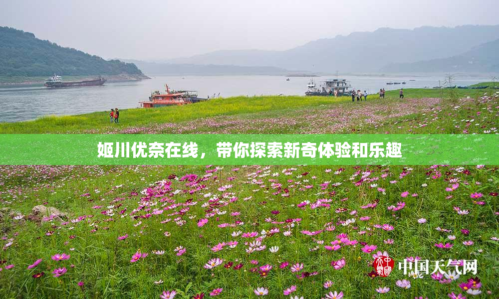 姬川优奈在线，带你探索新奇体验和乐趣