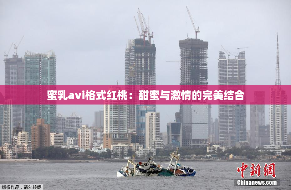 蜜乳avi格式红桃：甜蜜与激情的完美结合