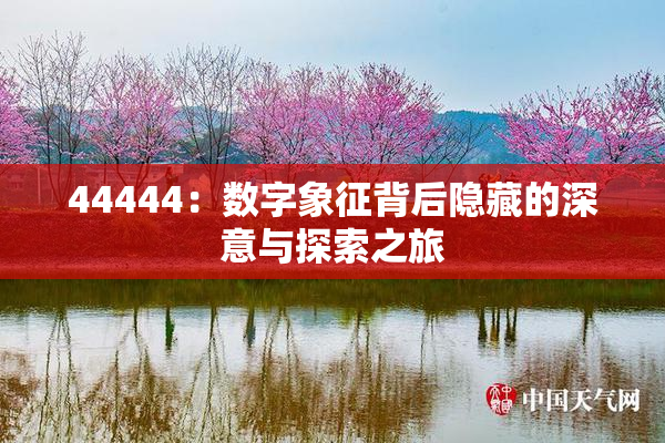 44444：数字象征背后隐藏的深意与探索之旅