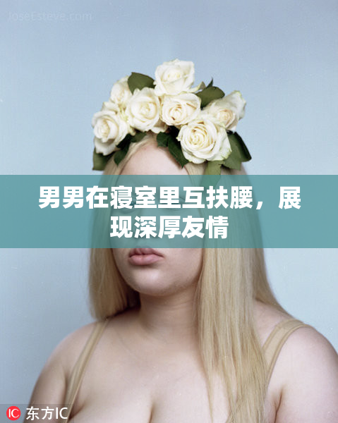 男男在寝室里互扶腰，展现深厚友情