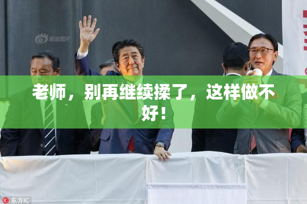 老师，别再继续揉了，这样做不好！