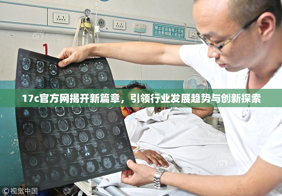 17c官方网揭开新篇章，引领行业发展趋势与创新探索