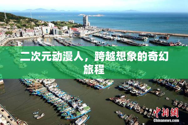 二次元动漫人，跨越想象的奇幻旅程