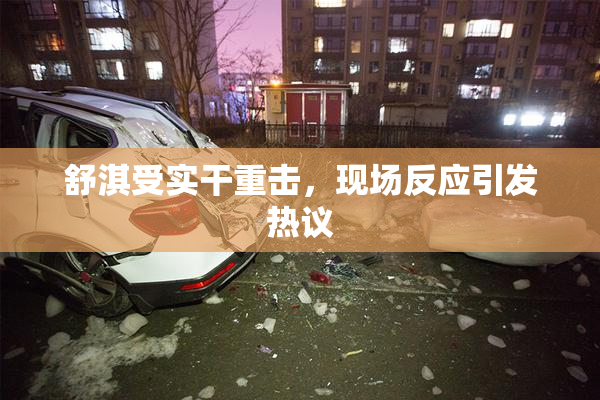 舒淇受实干重击，现场反应引发热议