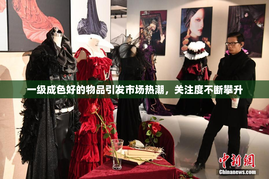 一级成色好的物品引发市场热潮，关注度不断攀升