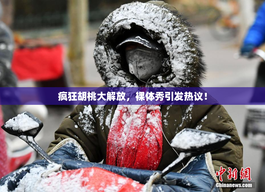 疯狂胡桃大解放，裸体秀引发热议！