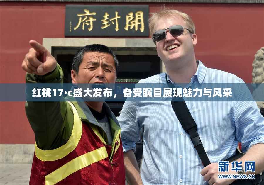 红桃17·c盛大发布，备受瞩目展现魅力与风采
