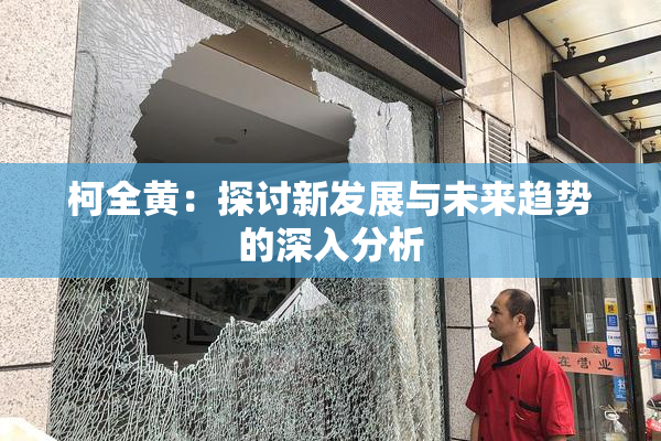 柯全黄：探讨新发展与未来趋势的深入分析
