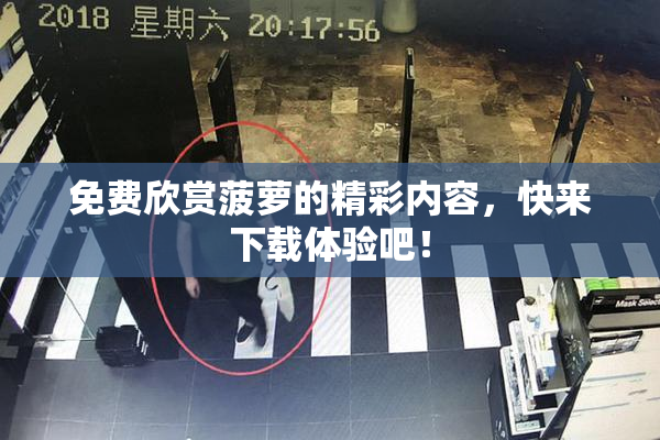 免费欣赏菠萝的精彩内容，快来下载体验吧！