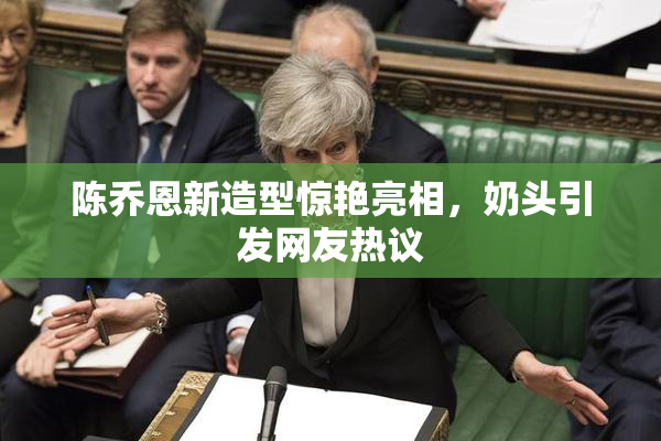 陈乔恩新造型惊艳亮相，奶头引发网友热议