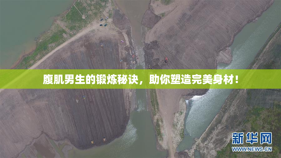 腹肌男生的锻炼秘诀，助你塑造完美身材！