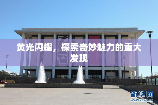 黄光闪耀，探索奇妙魅力的重大发现