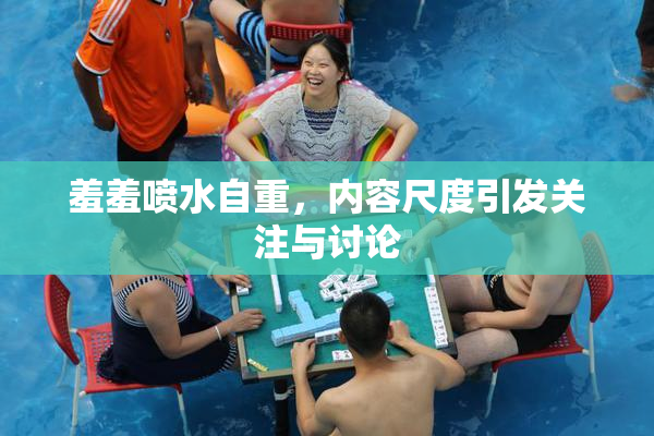 羞羞喷水自重，内容尺度引发关注与讨论
