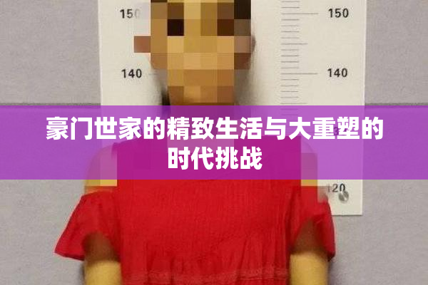 豪门世家的精致生活与大重塑的时代挑战