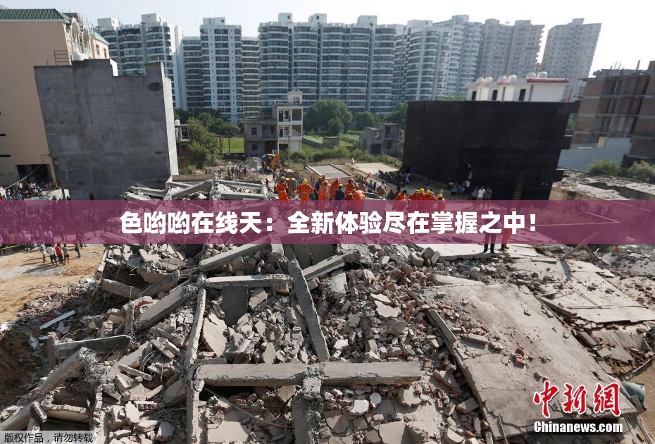 色哟哟在线天：全新体验尽在掌握之中！