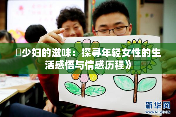 巜少妇的滋味：探寻年轻女性的生活感悟与情感历程》