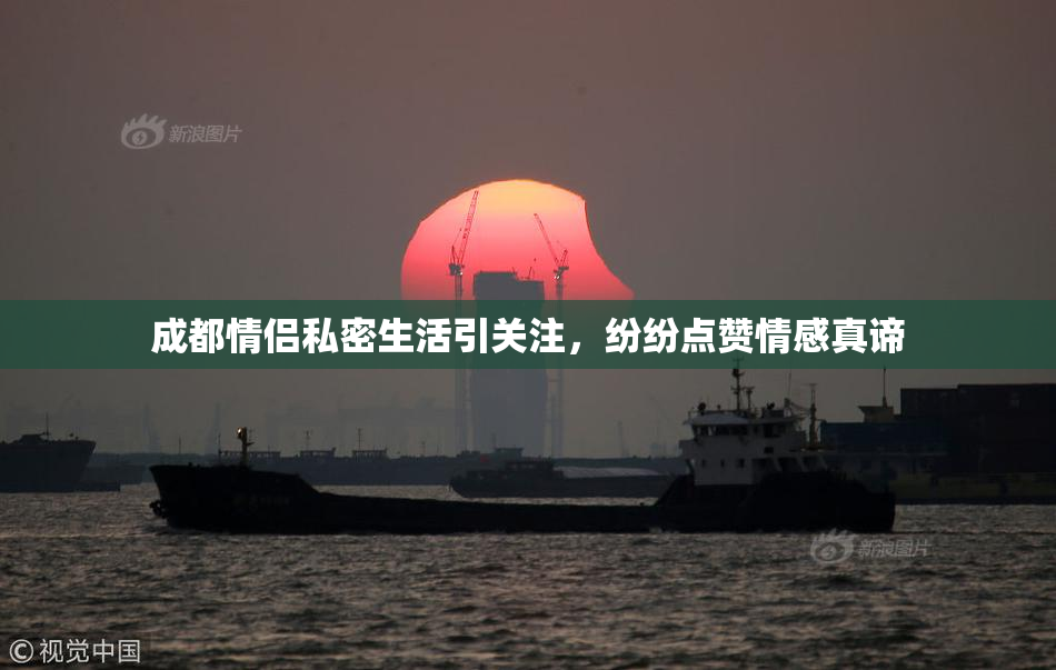 成都情侣私密生活引关注，纷纷点赞情感真谛