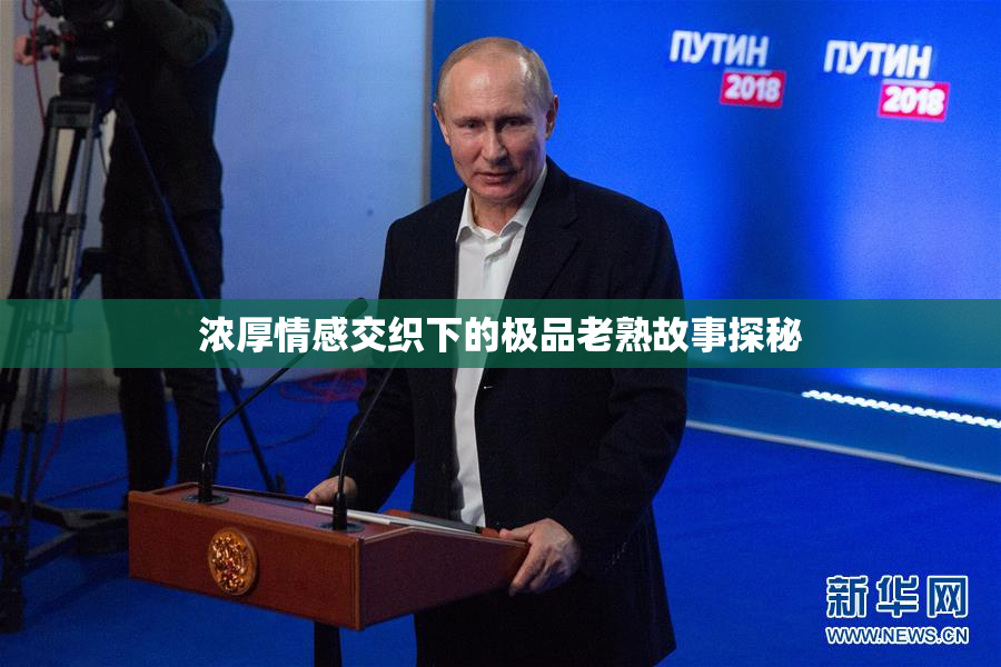 浓厚情感交织下的极品老熟故事探秘