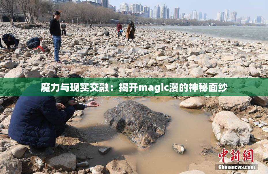 魔力与现实交融：揭开magic漫的神秘面纱