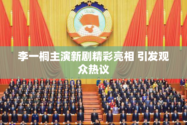 李一桐主演新剧精彩亮相 引发观众热议